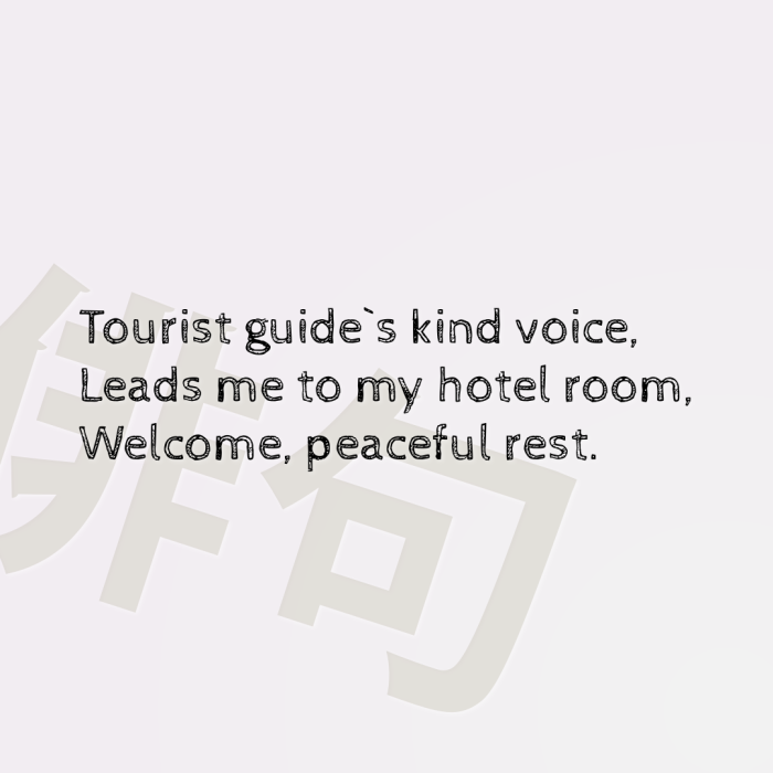 Tourist guide`s kind voice, Leads me to my hotel room, Welcome, peaceful rest.
