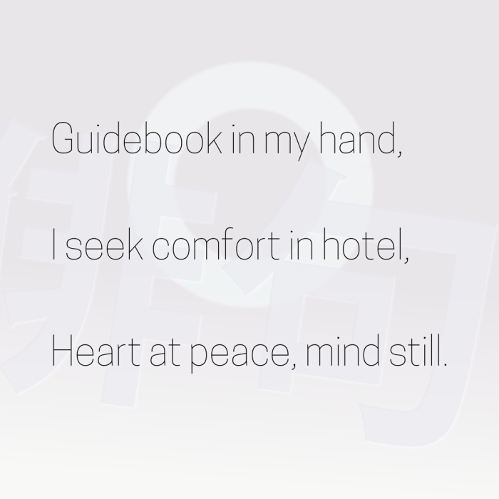 Guidebook in my hand, I seek comfort in hotel, Heart at peace, mind still.