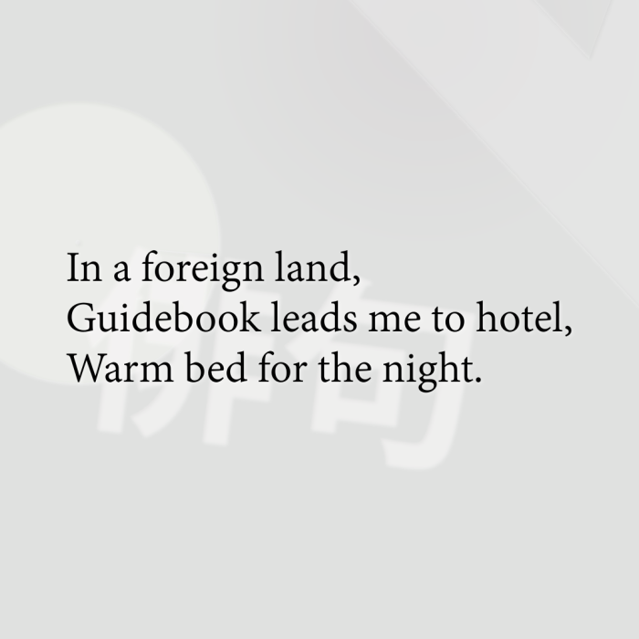 In a foreign land, Guidebook leads me to hotel, Warm bed for the night.