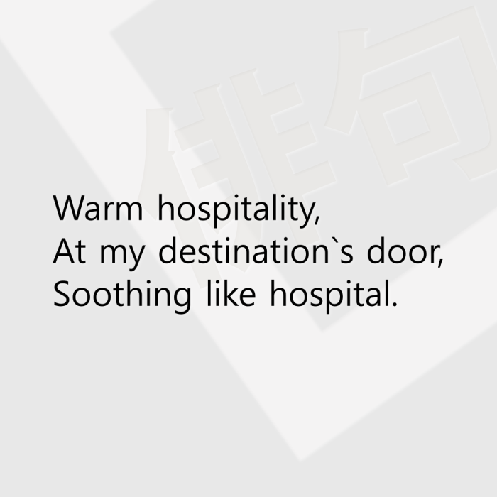 Warm hospitality, At my destination`s door, Soothing like hospital.