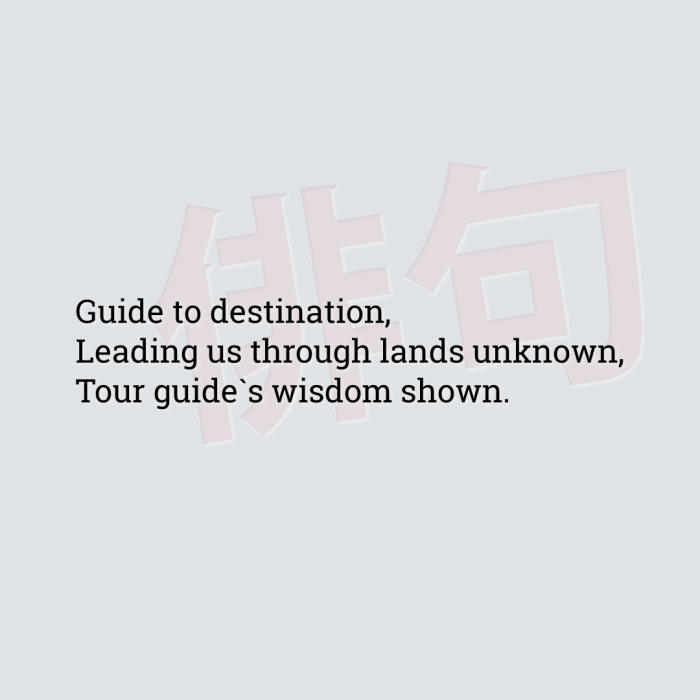 Guide to destination, Leading us through lands unknown, Tour guide`s wisdom shown.