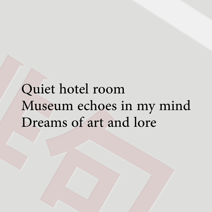 Quiet hotel room Museum echoes in my mind Dreams of art and lore