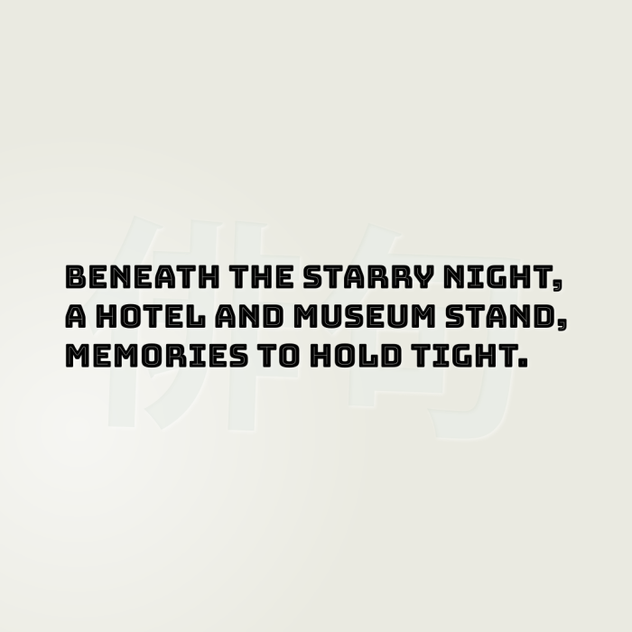 Beneath the starry night, A hotel and museum stand, Memories to hold tight.