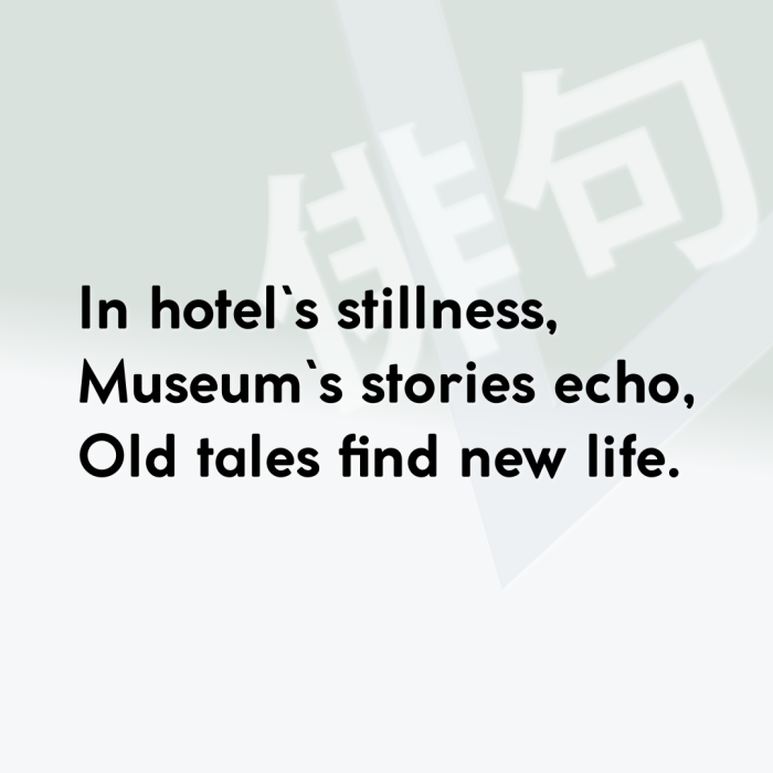 In hotel`s stillness, Museum`s stories echo, Old tales find new life.