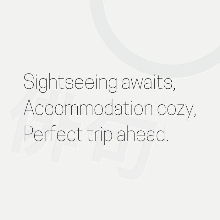 Sightseeing awaits, Accommodation cozy, Perfect trip ahead.
