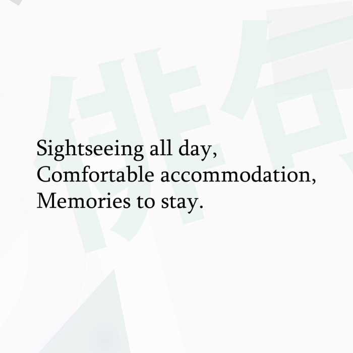 Sightseeing all day, Comfortable accommodation, Memories to stay.