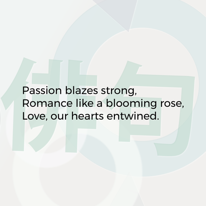 Passion blazes strong, Romance like a blooming rose, Love, our hearts entwined.