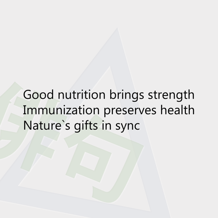 Good nutrition brings strength Immunization preserves health Nature`s gifts in sync