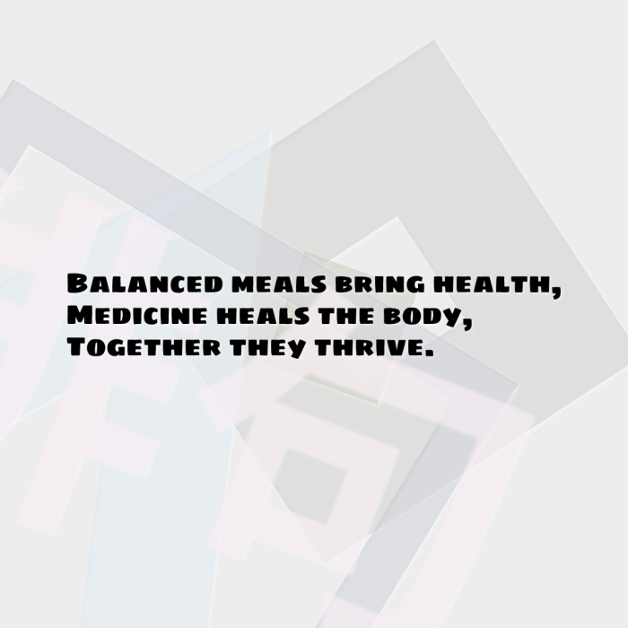Balanced meals bring health, Medicine heals the body, Together they thrive.