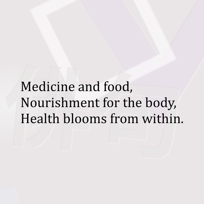 Medicine and food, Nourishment for the body, Health blooms from within.
