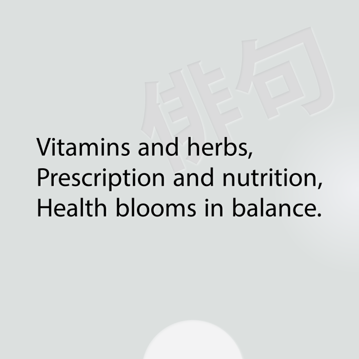 Vitamins and herbs, Prescription and nutrition, Health blooms in balance.