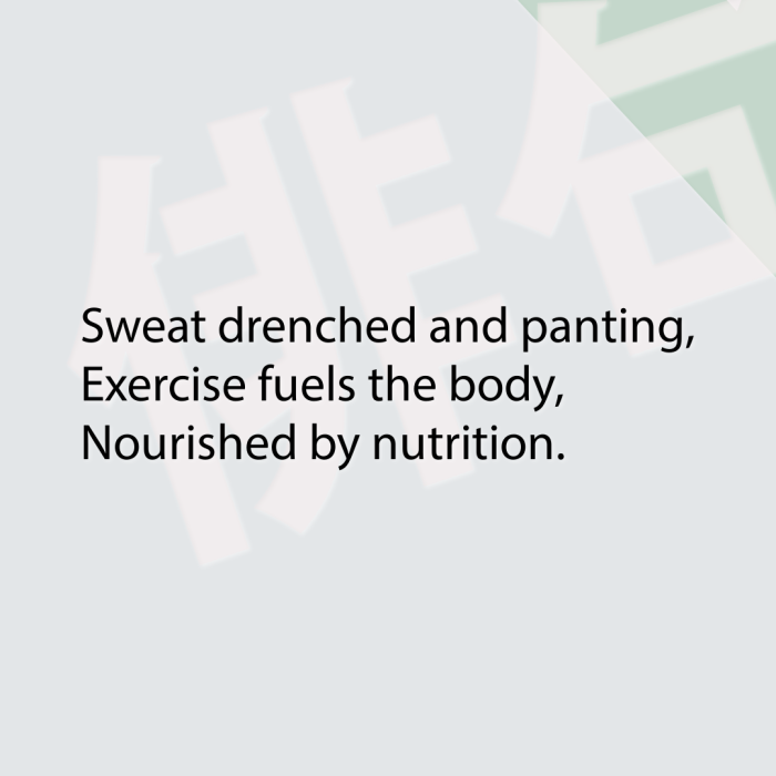 Sweat drenched and panting, Exercise fuels the body, Nourished by nutrition.