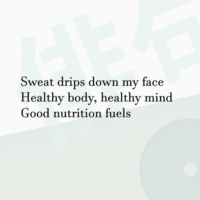 Sweat drips down my face Healthy body, healthy mind Good nutrition fuels