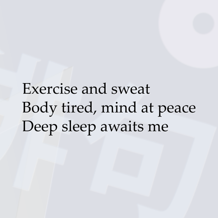 Exercise and sweat Body tired, mind at peace Deep sleep awaits me