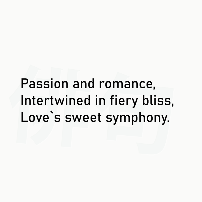 Passion and romance, Intertwined in fiery bliss, Love`s sweet symphony.