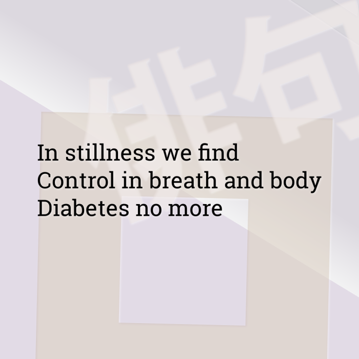 In stillness we find Control in breath and body Diabetes no more