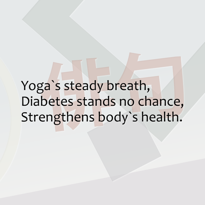 Yoga`s steady breath, Diabetes stands no chance, Strengthens body`s health.