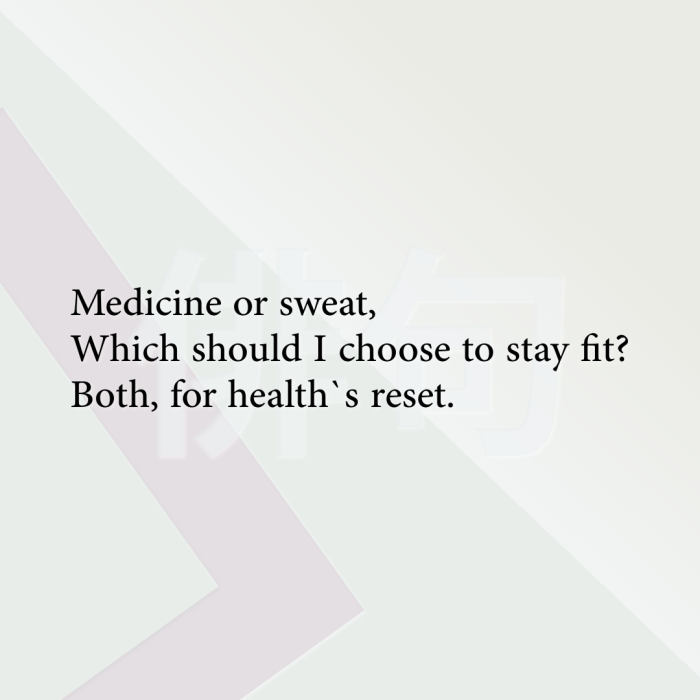 Medicine or sweat, Which should I choose to stay fit? Both, for health`s reset.