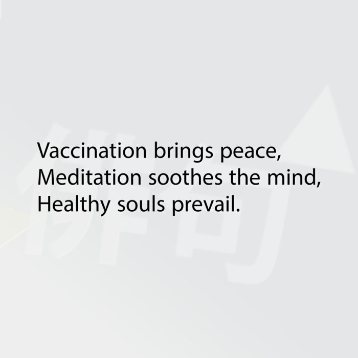 Vaccination brings peace, Meditation soothes the mind, Healthy souls prevail.