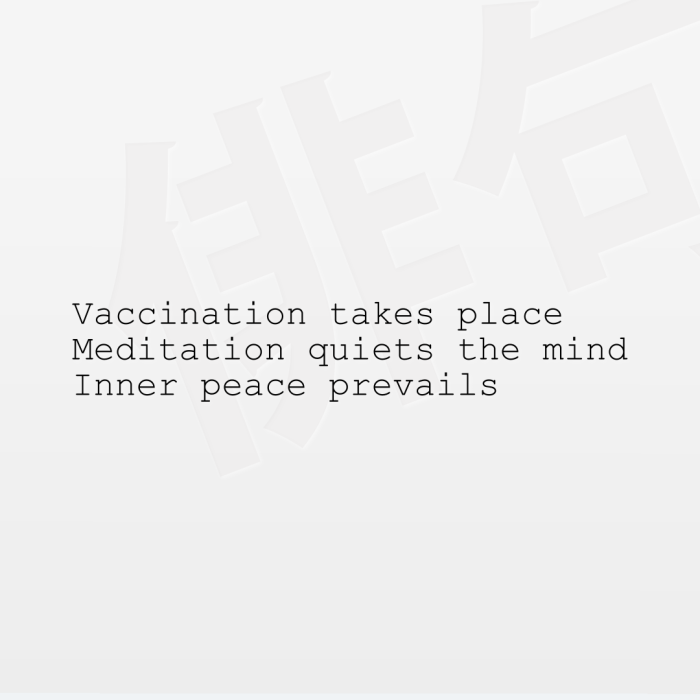 Vaccination takes place Meditation quiets the mind Inner peace prevails