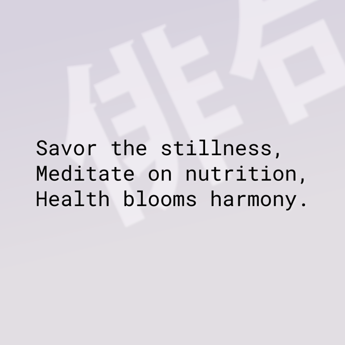 Savor the stillness, Meditate on nutrition, Health blooms harmony.