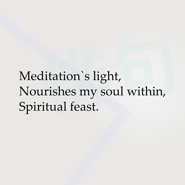 Meditation`s light, Nourishes my soul within, Spiritual feast.