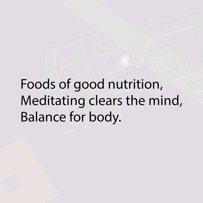 Foods of good nutrition, Meditating clears the mind, Balance for body.