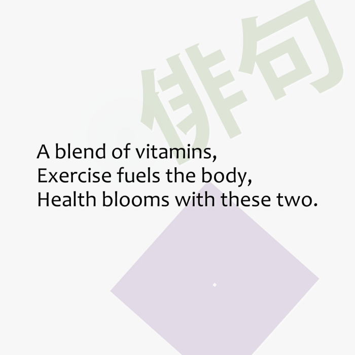 A blend of vitamins, Exercise fuels the body, Health blooms with these two.