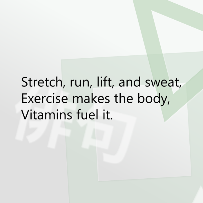 Stretch, run, lift, and sweat, Exercise makes the body, Vitamins fuel it.
