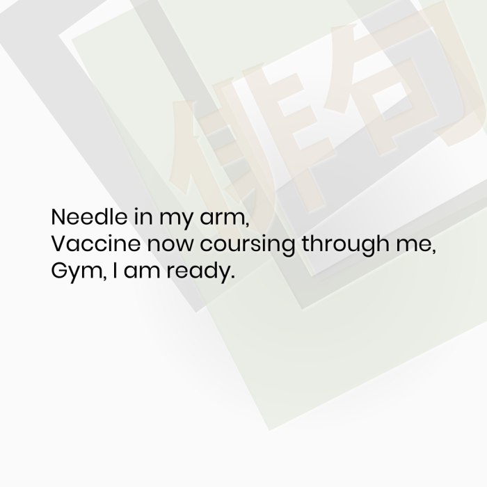 Needle in my arm, Vaccine now coursing through me, Gym, I am ready.