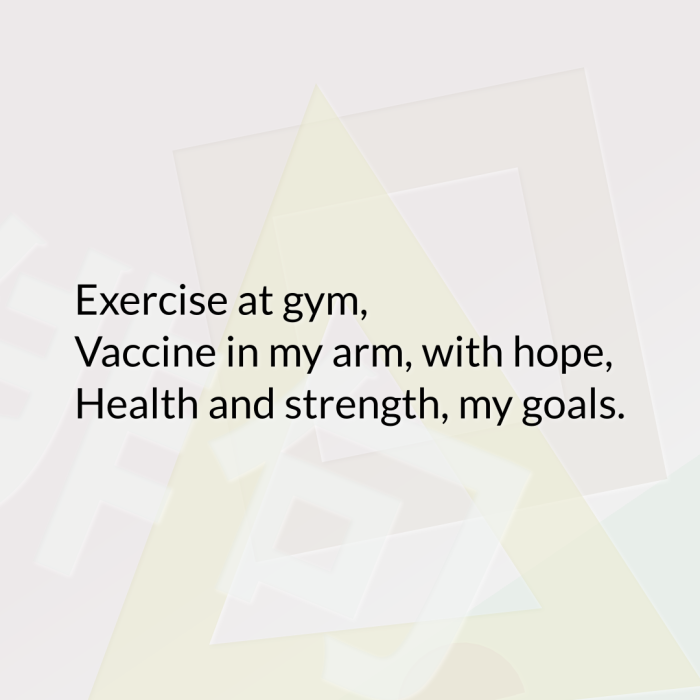 Exercise at gym, Vaccine in my arm, with hope, Health and strength, my goals.