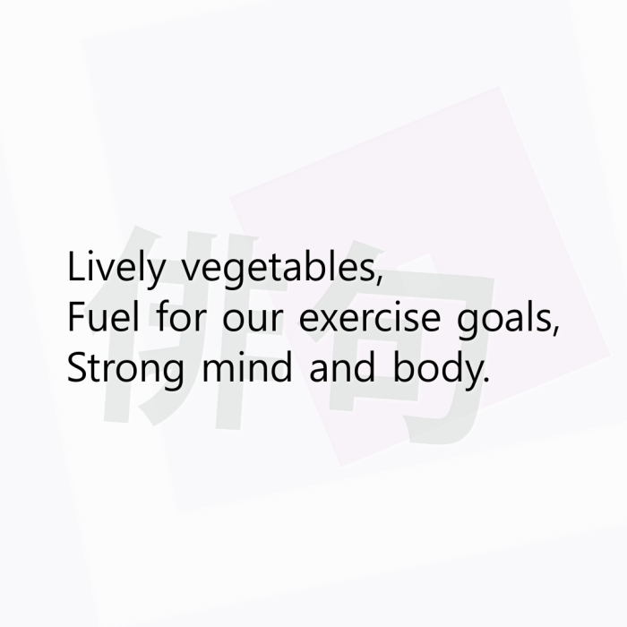 Lively vegetables, Fuel for our exercise goals, Strong mind and body.