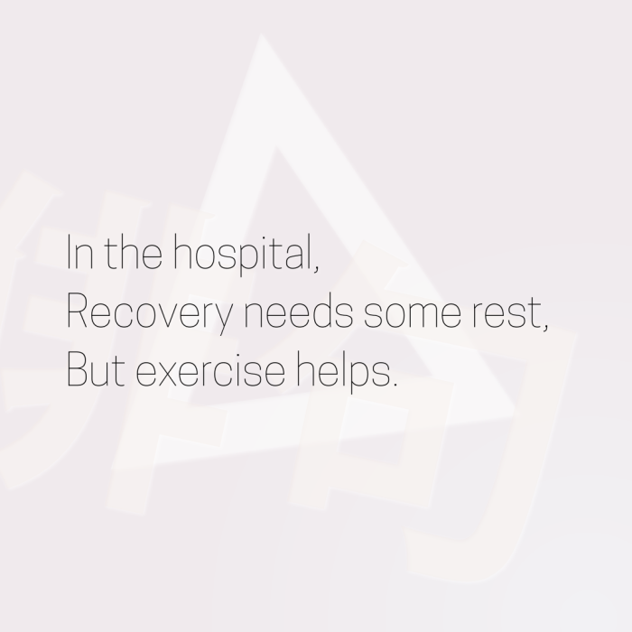 In the hospital, Recovery needs some rest, But exercise helps.