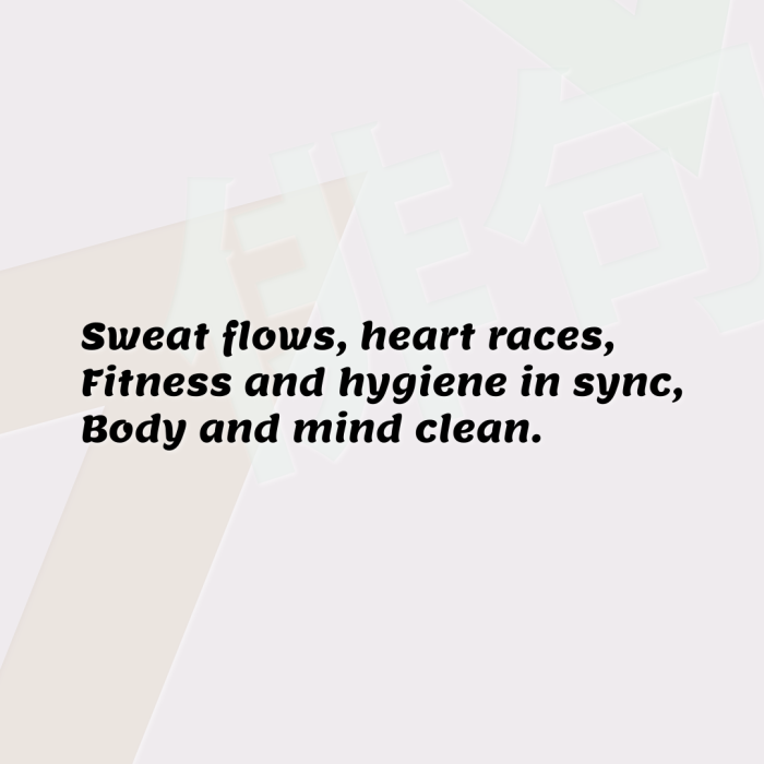 Sweat flows, heart races, Fitness and hygiene in sync, Body and mind clean.