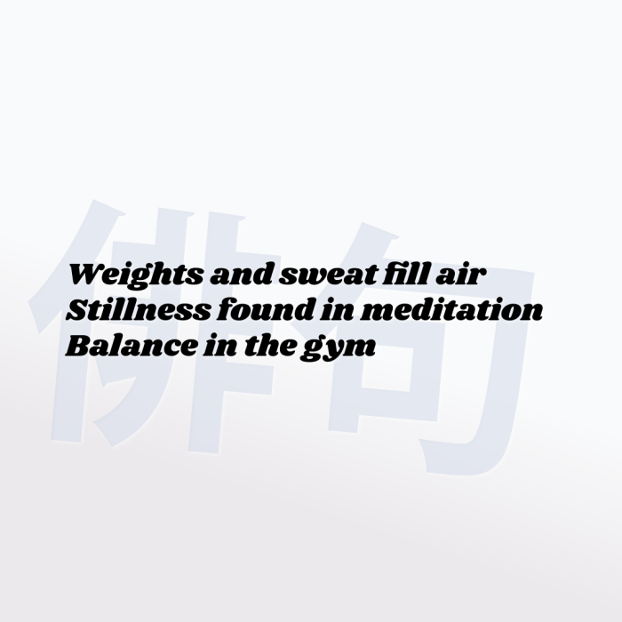Weights and sweat fill air Stillness found in meditation Balance in the gym