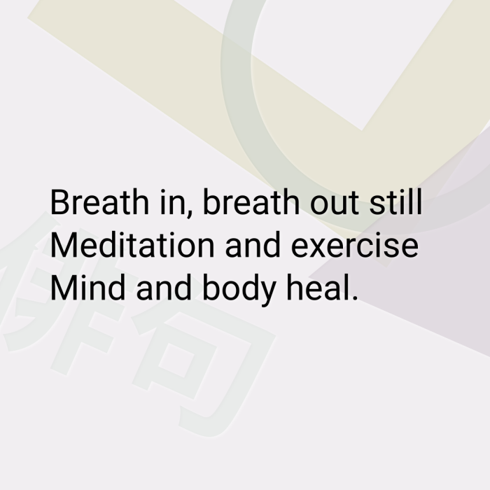 Breath in, breath out still Meditation and exercise Mind and body heal.