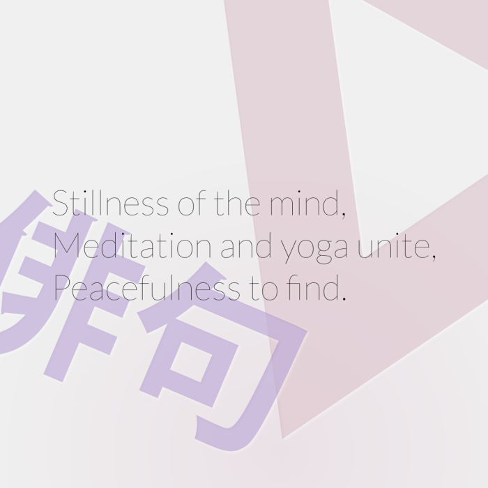 Stillness of the mind, Meditation and yoga unite, Peacefulness to find.