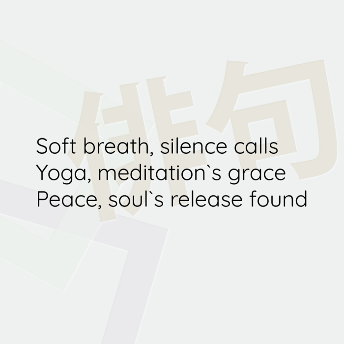 Soft breath, silence calls Yoga, meditation`s grace Peace, soul`s release found