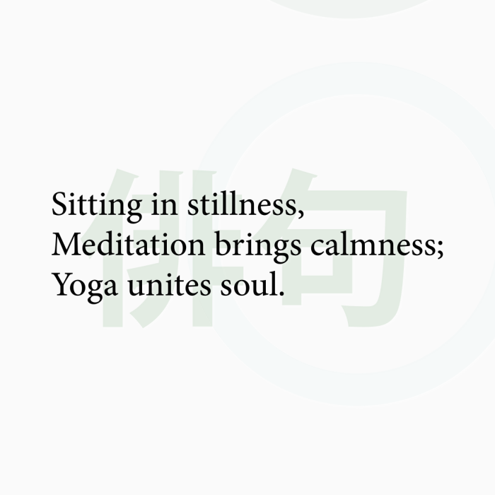 Sitting in stillness, Meditation brings calmness; Yoga unites soul.