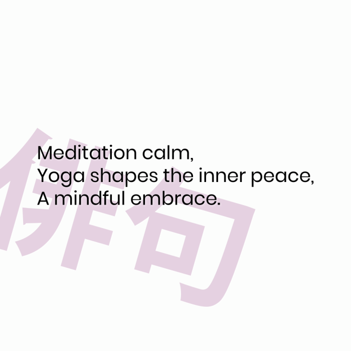 Meditation calm, Yoga shapes the inner peace, A mindful embrace.