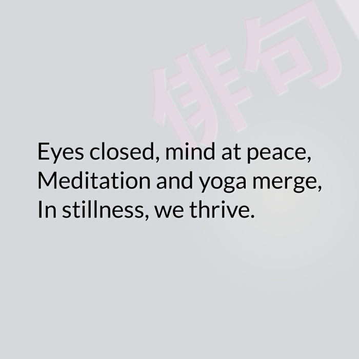 Eyes closed, mind at peace, Meditation and yoga merge, In stillness, we thrive.