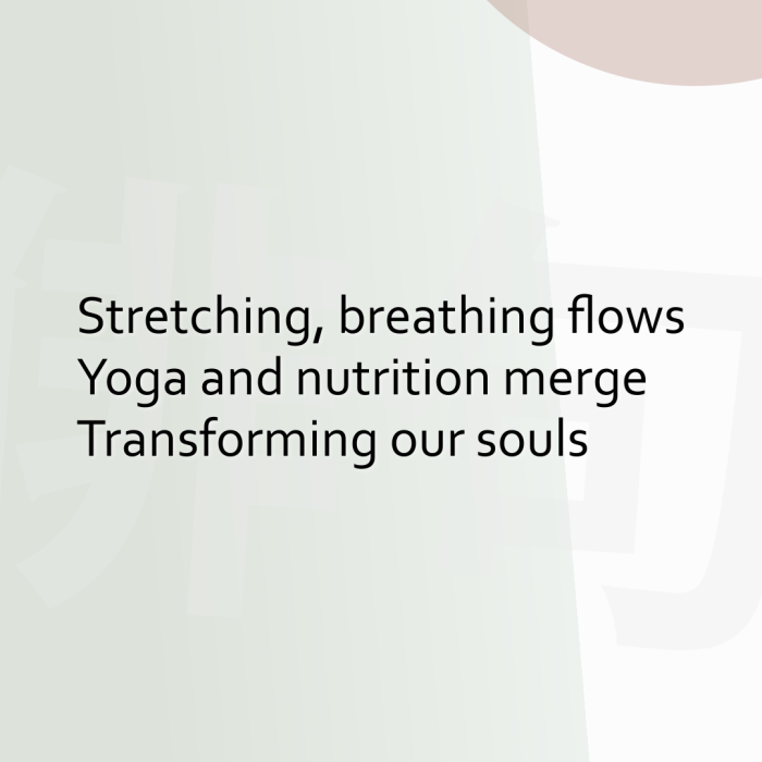 Stretching, breathing flows Yoga and nutrition merge Transforming our souls