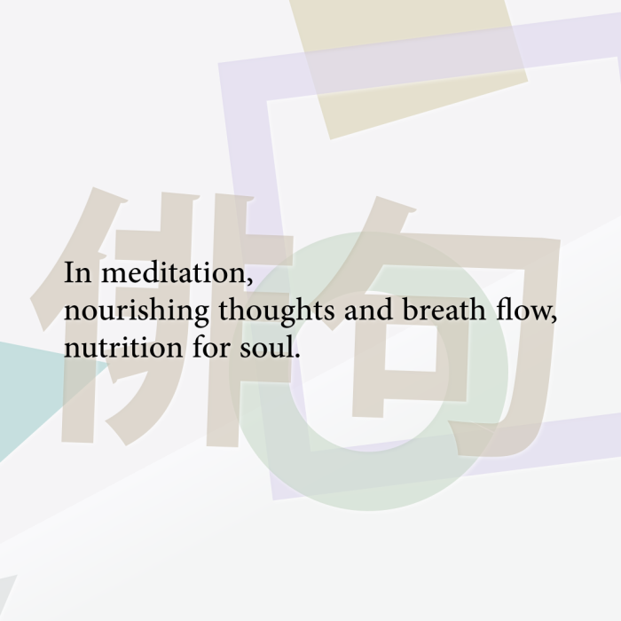 In meditation, nourishing thoughts and breath flow, nutrition for soul.