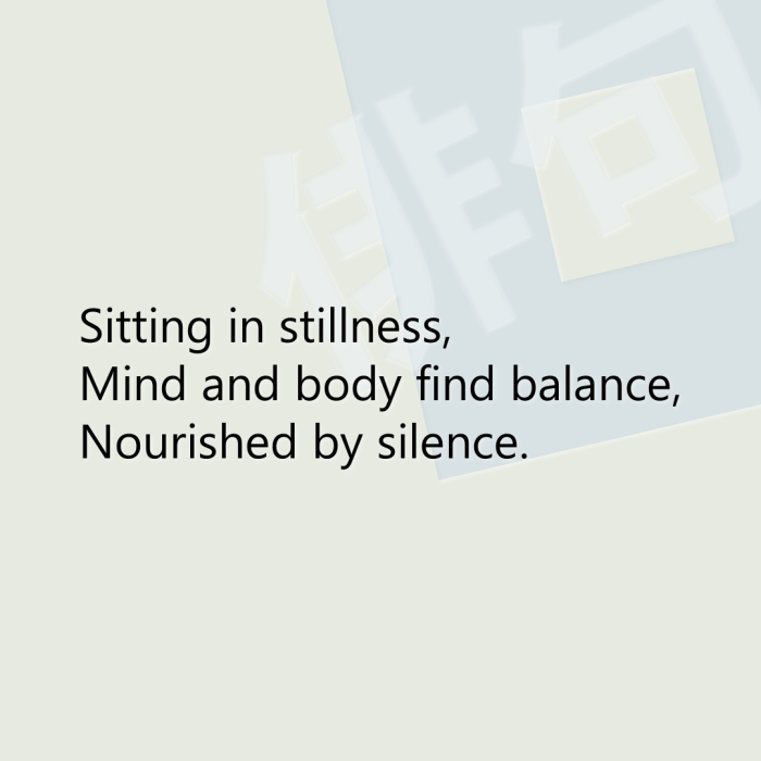Sitting in stillness, Mind and body find balance, Nourished by silence.