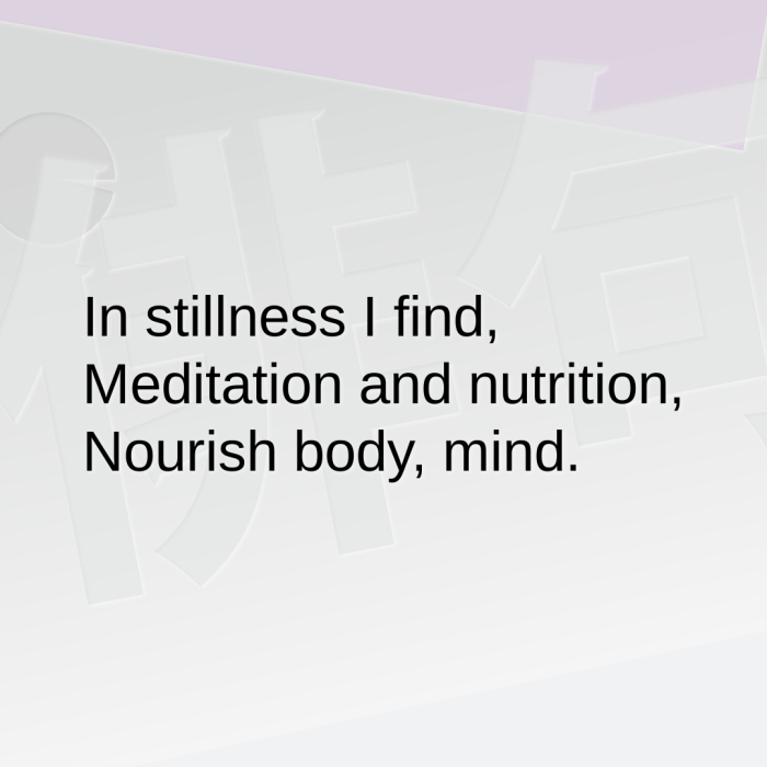 In stillness I find, Meditation and nutrition, Nourish body, mind.