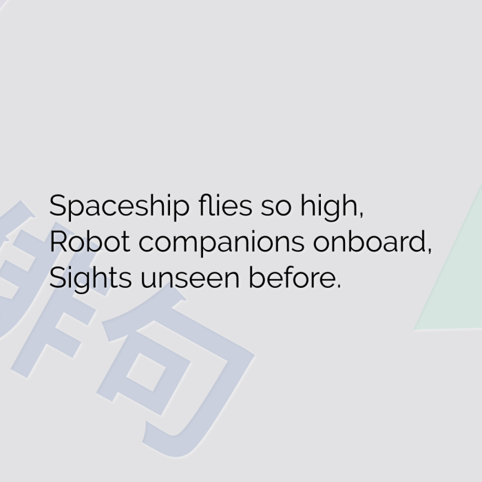 Spaceship flies so high, Robot companions onboard, Sights unseen before.