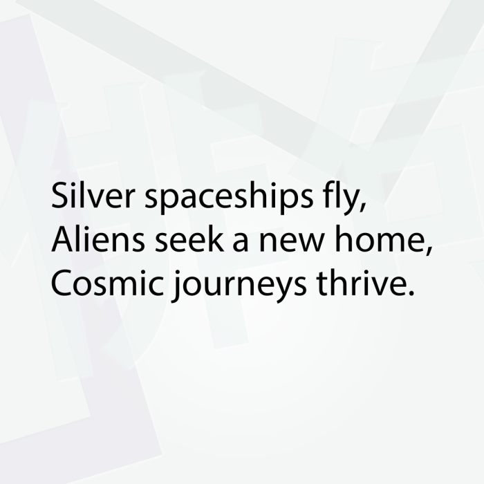 Silver spaceships fly, Aliens seek a new home, Cosmic journeys thrive.