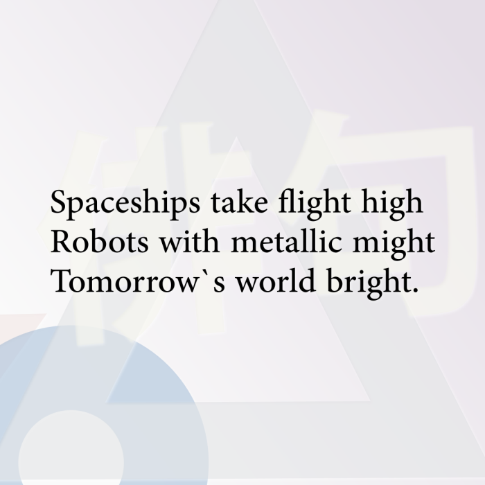 Spaceships take flight high Robots with metallic might Tomorrow`s world bright.