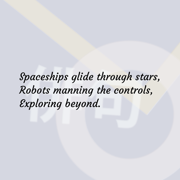 Spaceships glide through stars, Robots manning the controls, Exploring beyond.