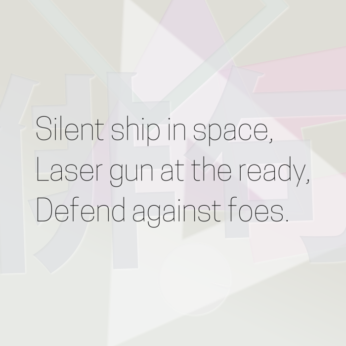 Silent ship in space, Laser gun at the ready, Defend against foes.